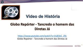 https://www.youtube.com/watch?v=Vxj83eC_Z9c
Globo Repórter - Tancredo o homem das Diretas Já
31
 