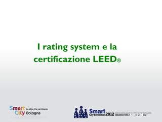 I rating system e la
certificazione LEED®




                        AIRIS Srl
 