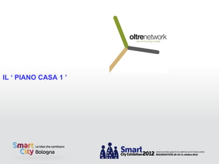 IL ‘ PIANO CASA 1 ’
 