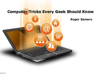 Computer Tricks Every Geek Should Know
Roger Samara
 