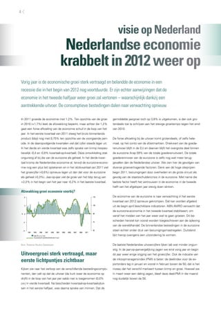 4



                                                                                                     visie op Nederland
                                                         Nederlandse economie
                                                        krabbelt in 2012 weer op
Vorig jaar is de economische groei sterk vertraagd en belandde de economie in een
recessie die in het begin van 2012 nog voortduurde. Er zijn echter aanwijzingen dat de
economie in het tweede halfjaar weer groei zal vertonen – waarschijnlijk dankzij een
aantrekkende uitvoer. De consumptieve bestedingen dalen naar verwachting opnieuw.

In 2011 groeide de economie met 1,2%. Ten opzichte van de groei                                  gemiddelde jaargroei toch op 3,8% is uitgekomen, is dan ook gro-
in 2010 (+1,7%) leek de afzwakking beperkt, maar achter die 1,2%                                 tendeels toe te schrijven aan het stevige groeitempo tegen het eind
gaat een forse afkoeling van de economie schuil in de loop van het                               van 2010.
jaar. In het eerste kwartaal van 2011 steeg het bruto binnenlands
product (bbp) nog met 0,75% ten opzichte van de voorgaande peri-                                 De forse afkoeling bij de uitvoer komt grotendeels, of zelfs hele-
ode. In de daaropvolgende kwartalen viel dat cijfer steeds lager uit.                            maal, op het conto van de afzetmarkten. Driekwart van de goede-
In het derde en vierde kwartaal was zelfs sprake van krimp (respec-                              renuitvoer blijft in de EU en daarvan blijft het overgrote deel binnen
tievelijk -0,4 en -0,6% kwartaal-op-kwartaal). Deze ontwikkeling stak                            de eurozone (krap 59% van de totale goederenuitvoer). De totale
ongunstig af bij die van de eurozone als geheel. In het derde kwar-                              goedereninvoer van de eurozone is zelfs nog wat meer terug-
taal kromp de Nederlandse economie al, terwijl de eurozone-econo-                                gevallen dan de Nederlandse uitvoer. We zien hier de gevolgen van
mie nog een plus liet optekenen en in het slotkwartaal van 2011 viel                             diverse groeivertragende factoren. Denk aan de hoge olieprijzen
het groeicijfer (-0,6%) opnieuw lager uit dan dat voor de eurozone                               begin 2011, bezuinigingen door overheden en de grote onrust als
als geheel (-0,3%). Jaar-op-jaar viel de groei van het bbp terug van                             gevolg van de staatsschuldencrisis in de eurozone. Met name die
+2,2% in het begin van het jaar naar -0,2% in het laatste kwartaal.                              laatste factor heeft het vertrouwen in de economie in de tweede
                                                                                                 helft van het afgelopen jaar stevig doen slinken.
Afzwakking groei economie voorbij?
      6                                                                                    120   De economie van de eurozone is naar verwachting in het eerste
                                                                                                 kwartaal van 2012 opnieuw gekrompen. Dat kan worden afgeleid
      3                                                                                    105
                                                                                                 uit de begin april beschikbare indicatoren. ABN AMRO verwacht dat
                                                                                                 de eurozone-economie in het tweede kwartaal stabiliseert, om
    % 0                                                                                    90
                                                                                                 vanaf het midden van het jaar weer wat te gaan groeien. Dit be-
                                                                                           75
                                                                                                 scheiden herstel kan vooral worden toegeschreven aan de opleving
     -3
                                                                                                 van de wereldhandel. De binnenlandse bestedingen in de eurozone
     -6                                                                                    60    staan echter onder druk van bezuinigingsmaatregelen. Duitsland
          1991   1993   1995    1997     1999    2001   2003   2005   2007   2009   2011

                 bbp (% j-o-j; l.as)                                                             lijkt hierop overigens een uitzondering te vormen.
                 Economisch-sentimentindicator (r.as)



Bron: Thomson Reuters Datastream                                                                 De laatste Nederlandse uitvoercijfers lijken (al) wat minder ongun-
                                                                                                 stig. In de jaar-op-jaarvergelijking zagen we eind vorig jaar en begin
Uitvoergroei sterk vertraagd, maar                                                               dit jaar weer enige stijging van het groeicijfer. Ook de indicatie van

eerste lichtpuntjes zichtbaar                                                                    de inkoopmanagersindex (PMI) is beter: de deelindex voor de ex-
                                                                                                 portorders lag in januari en vooral in februari boven de 50, dat is het
Kijken we naar het verloop van de verschillende bestedingscompo-                                 niveau dat het verschil markeert tussen krimp en groei. Hoewel we
nenten, dan valt op dat de uitvoer (de kurk waar de economie op                                  in maart weer een daling zagen, bleef deze deel-PMI in die maand
drijft) in de loop van het jaar per saldo niet is toegenomen (0,0%                               nog duidelijk boven de 50.
j-o-j in vierde kwartaal). Na bescheiden kwartaal-op-kwartaal-plus-
sen in het eerste halfjaar, was daarna sprake van minnen. Dat de
 