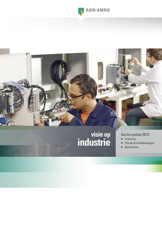 visie op   Sectorupdate 2012

industrie
              ▶▶ Interview
              ▶▶ Trends & ontwikkelingen
              ▶▶ Sectorvisie
 