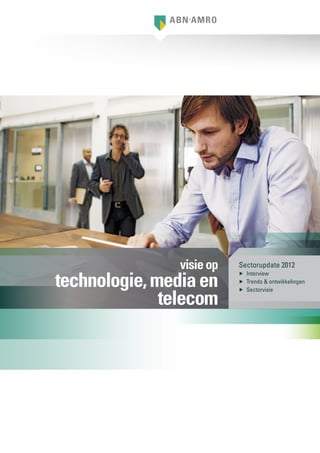 visie op   Sectorupdate 2012

technologie, media en
                           ▶▶ Interview
                           ▶▶ Trends & ontwikkelingen


              telecom
                           ▶▶ Sectorvisie
 