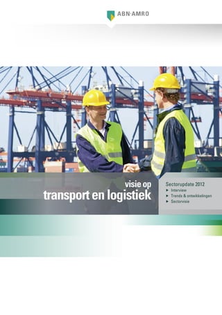 visie op   Sectorupdate 2012

transport en logistiek
                           ▶▶ Interview
                           ▶▶ Trends & ontwikkelingen
                           ▶▶ Sectorvisie
 