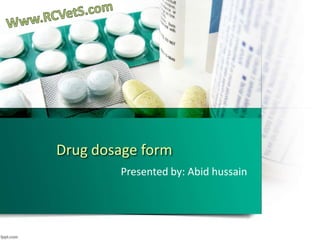 Drug dosage form
Presented by: Abid hussain
 