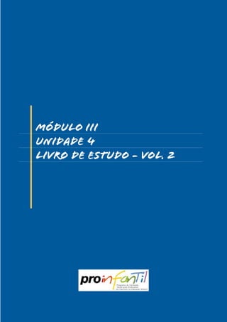 MÓDULO IIi
unidade 4
livro de estudo - vol. 2




              Programa de Formação
              Inicial para Professores
             em Exercício na Educação Infantil
 