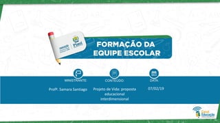 Profª. Samara Santiago Projeto de Vida: proposta
educacional
interdimensional
07/02/19
 