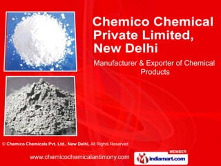 Manufacturer & Exporter of Chemical
                                                         Products




© Chemico Chemicals Pvt. Ltd., New Delhi, All Rights Reserved


             www.chemicochemicalantimony.com
 