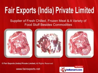 Supplier of Fresh Chilled, Frozen Meat & A Variety of
          Food Stuff Besides Commodities
 