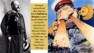 Βουλγαρική
προπαγανδιστική
αφίσα. Δείχνει τον
βασιλέα Φερδινάνδο της
Βουλγαρίαςνα σπέρνει
οργισμένος βόμβες κατά
των τουρκικών
στρατευμάτων στη
διάρκεια του Α΄
Βαλκανικού Πολέμου.
«Οι μεγάλοι πόλεμοι
της Ελλάδος, 1912 - 1913
/ 1940 - 1941»,
Εκδόσεις «Κ.
Κουμουνδουρέα»,
Αθήνα 1995
 