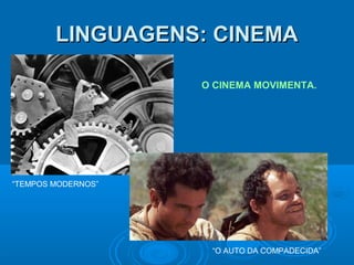 LINGUAGENS: CINEMA
O CINEMA MOVIMENTA.

“TEMPOS MODERNOS”

“O AUTO DA COMPADECIDA”

 