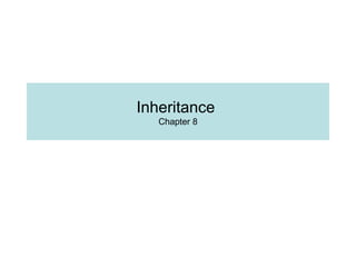 Inheritance
Chapter 8
 