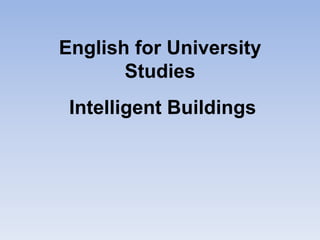 English for University
       Studies
 Intelligent Buildings
 