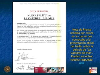 Nota de Prensa recibida por correo en la cual se nos convocaba a la  presentación oficial del tráiler sobre la película de “La Catedral del Mar”. Pueden encontrar nuestra respuesta  aquí 
