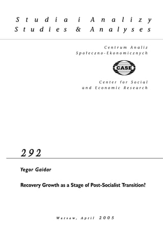 2 9 2 
Yegor Gaidar 
Recovery Growth as a Stage of Post-Socialist Transition? 
W a r s a w , AA p r i l 2 0 0 5 
 