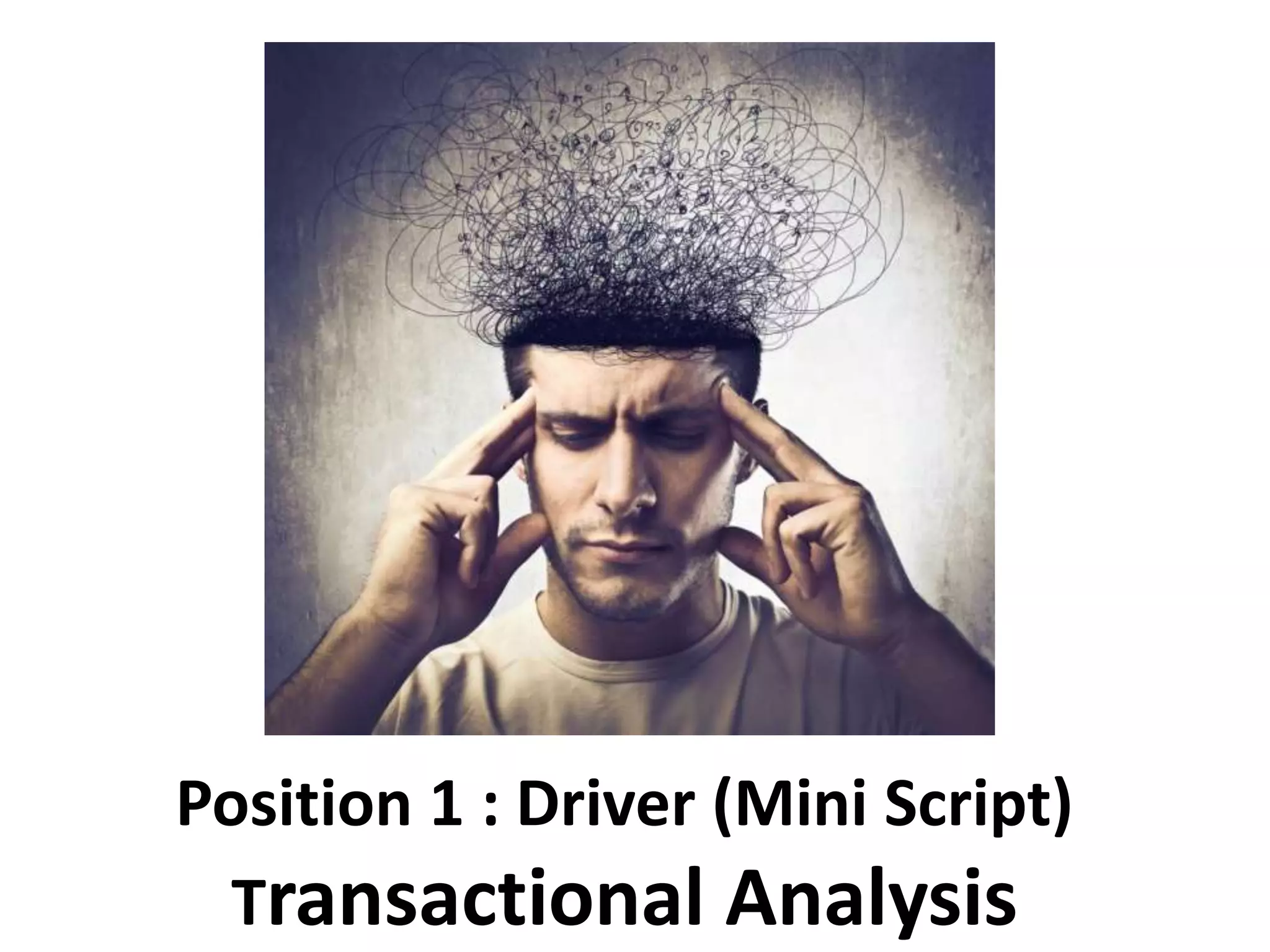 Position 1 : Driver (Mini Script)
Transactional Analysis