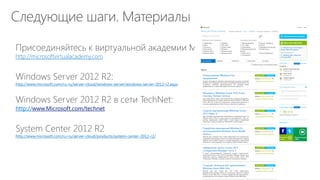Windows Server 2012 R2: Лицензирование и CAL’ы 
http://microsoftvirtualacademy.com 
http://www.microsoft.com/ru-ru/server-cloud/windows-server/windows-server-2012-r2.aspx 
http://www.Microsoft.com/technet 
http://www.microsoft.com/ru-ru/server-cloud/products/system-center-2012-r2/ 
 