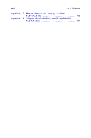 Algorithm 11.3 Guaranteed descent and conjugacy conditions:
CGSYS/CGSYSa . . . . . . . . . . . . . . . . . . . . . . . . . . . . . . . 382
Algorithm 11.4 Subspace minimization based on cubic regularization
CUBIC/CUBICa . . . . . . . . . . . . . . . . . . . . . . . . . . . . . . . . 407
xxviii List of Algorithms
 
