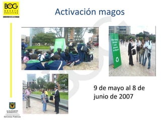 Activación magos




        9 de mayo al 8 de 
        junio de 2007
 
