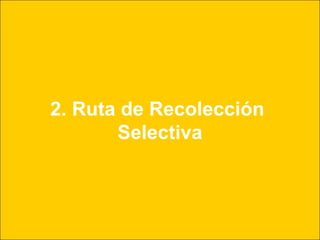 2. Ruta de Recolección
       Selectiva
 