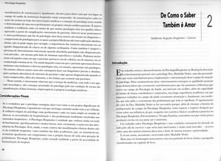 P i i c o l o g i a H o s p i t . i l . i i
manifestações de somat ização c , i g u a l m e n t e , decisiva p a r a l a / c r c o m < |i i<- seu l u g a r na
e q u i p e de saúde da instituição h o s p i t a l a r esteja assegurado. A s somati/.açòes c a d a v e v
m a i s são aceitas n o bojo das intervenções médicas e a aluação d o psicólogo nesse sentido
é d e t e r m i n a n t e de u m a n o v a p e r f o r m a n c e n a própria relação médieo-paciente. E notória
t a m b é m a evidência c a d a vez m a i o r d e q u e m u i t a s p a t o l o g i a s têm seu q u a d r o clínico
a g r a v a d o a p a r t i r de complicações e m o c i o n a i s d o paciente. I n t e r v i r nesse p o n t e a m e n t n
é o u t r a p e r f o r m a n c e q u e faz d a psicologia u m a força m o t r i z até m e s m o n o diagnóstico e
compreensão de patologias p a r a as quais a própria M e d i c i n a não t e m explicação absoluta.
A s s i m , não se p o d e negar, p o r e x e m p l o , a importância das variáveis e m o c i o n a i s e m u m
q u a d r o d i a g n o s t i c a d o de câncer o u de a l g u m a c a r d i o p a t i a . C o m o também é inegável a
presença de d e t e r m i n a n t e s e m o c i o n a i s q u a n d o a b o r d a d a s patologias não diagnosticadas
c o m precisão... até m e s m o pela falta de s i n t o m a s específicos e v a r i a d o s . P o d e m o s i n c l u i r
nesse r o l aqueles casos e m q u e o paciente queixa-se o r a de cefaleia, o r a de náuseas, o r a de
comiseração e s t o m a c a l etc. O u a i n d a daqueles casos e m q u e o paciente apresenta diversos
sintomas c o n c o m i t a n t e s a diversas patologias s e m , n o e n t a n t o , apresentar tais patologias.
O s exames clínicos nesses casos não c o n s e g u e m fazer u m diagnóstico preciso e absoluto,
pois a própria alternância de sintomas d o paciente é algo apenas d i a g n o s t i c a d o q u a n d o se
tenta c o m p r e e n d e r , além dos sintomas, a d o r d ' a l m a q u e acomete tais pacientes.
Nesse sentido, é interessante o b s e r v a r q u e o avanço d a m e d i c i n a , c o m t o d o o seu apa-
r a t o tecnológico, não consegue p r e s c i n d i r d o psicólogo p e l a sua condição de escuta das
manifestações d ' a l m a h u m a n a , imperceptíveis à própria t e c n o l o g i a m o d e r n a .
Considerações Finais
Se é v e r d a d e i r o q u e o psicólogo c o n s e g u i u alçar voos r u m o a u m p r o j e t o d i g n i f i c a n t e de
Psicologia H o s p i t a l a r , é i g u a l m e n t e r e a l q u e u m l o n g o c a m i n h o a i n d a resta a ser t r i l h a d o .
E trilhá-lo exigirá d o psicólogo u m a p e r f o r m a n c e c a d a vez m a i s a m p l a n o s e n t i d o de
a b a r c a r as necessidades d a hospitalização e dos profissionais t o t a l m e n t e e n v o l v i d o s nas
e n t r a n h a s hospitalares. A Psicologia H o s p i t a l a r é r e a l i d a d e que, e m b o r a a i n d a necessite
de b u r i l a m e n t o , aperfeiçoamento e m u i t a s buscas, será, c e r t a m e n t e , a m a i s r i c a das alter-
nâncias d a Psicologia. Será, a i n d a , a m a i s c r i a t i v a das manifestações clínicas d e n t r o não
só d a r e a l i d a d e h o s p i t a l a r , c o m o t a m b é m das lides académicas, q u e , ao a s s u m i r e m - n a ,
assumirão i g u a l m e n t e u m c o m p r o m i s s o c o m o próprio f u t u r o de t o d a u m a geração de
profissionais. Psicologia H o s p i t a l a r , s o n h o t o r n a d o r e a l i d a d e a p a r t i r d a necessidade de
humanização d o h o s p i t a l .
1 4
De Como o Saber
Também é Amor
Valdemar Augusto Angerami - Camon
Introdução
E
ste t r a b a l h o r e t r a t a o desenvolvimento d a PsicologiaHospitalar n o Brasil pela descrição
d o r e l a c i o n a m e n t o pessoal c o m a psicóloga D r a . M a t h i l d e Neder, u m a das p e r s o n a l i -
dades q u e m a i s contribuíram p a r a a implantação e sistematização desse c a m p o de atuação
d o psicólogo. Pelas reminiscências desse r e l a c i o n a m e n t o e m e r g e m as q u a l i d a d e s pessoais
dessa d e s b r a v a d o r a q u e c e r t a m e n t e contribuíram p a r a q u e ela assumisse a liderança q u e
exerce n o c a m p o d a Psicologia d a Saúde, u m interesse e m acolher, além d a c a p a c i d a d e
de l i m i t e s d e f o r m a c o n c i l i a d o r a e c o n s t r u t i v a , sua l o n g a experiência académica e m q u e
inúmeros t r a b a l h o s n o c a m p o d a saúde e n c o n t r a m orientação e, finalmente, sua modés-
t i a , q u e não i n i b e o c r e s c i m e n t o dos profissionais q u e nela se e s p e l h a m . O a p o n t a m e n t o
d o v a l o r d a D r a . M a t h i l d e N e d e r se faz necessário p o r q u e , além de r e t o m a r a história d a
configuração d o c a m p o d a Psicologia H o s p i t a l a r , t e n t a r e p a r a r o r e g i s t r o d e s i g u a l q u e
existe sobre sua influência, j á q u e , o c u p a d a c o m a prática clínica e académica p i o n e i r a e m
Psicologia H o s p i t a l a r , Psicossomática e T e r a p i a F a m i l i a r , ressentimo-nos p o r e x i s t i r p o u c a
produção escrita e m seu n o m e até o m o m e n t o .
U m t r a b a l h o sobre Psicologia H o s p i t a l a r e suas condições e s t r u t u r a i s foi d e i x a d o d e
l a d o pelo afã de escrever o q u e seria m a i s interessante e m u i t o m a i s i n o v a d o r - escrever
sobre u m a das m a i o r e s mestras dessa área e fonte d e i m e n s a t e r n u r a e generosidade.
E eis-me assim, n o v a m e n t e , escrevendo sobre M a t h i l d e Neder.
M a i s u m a vez h o m e n a g e i o nossa m e s t r a c o m esse p u n h a d o de letras, l i n h a s e parágrafos
t r a n s f o r m a d o s e m capítulo de l i v r o .
 