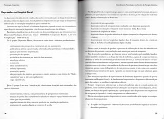 I'?,i< I l o s p i l . l l . i l
Depressões no Hospital Geral
A s depressões têm sido alvo de estudos, discussões e reclassificações ao longo dessas úll imas
décadas, sendo e m a l g u n s casos alvo de polemicas i m p o r t a n t e s n o que tange ao diagnóst i< < >
d i f e r e n c i a l c às estratégias terapêuticas p a r a combatê-las.
A t e r e m o - n o s a q u i a d i s c u t i r o fenómeno depressivo, q u a n d o o c o r r e e m circunstâncias
específicas de internação hospitalar, e às diversas situações q u e ela deflagra.
P a r a t a n t o , classificaremos as depressões e m dois grandes g r u p o s , q u e d e n o m i n a r e m o s
Depressão Patológica (Depressão M a i o r - D S M I I I - R ) e Depressão R e a t i v a ( L u t o sem
Complicação - D S M I I I - R ) (6).
N o I a g r u p o (Depressão M a i o r ) , destacam-se c o m o sinais e sintomas p r e d o m i n a n t e s :
e s t r e i t a m e n t o das perspectivas existenciais até seu a n u l a m e n t o ;
ambivalência afetiva (caracterizada, sobretudo, pela querelância e refratariedade);
agitação p s i c o m o t o r a (inquietação);
- perturbações d o apetite;
persistência dos sintomas p o r m a i s de duas semanas;
a m o r f i s m o afetivo;
i s o l a m e n t o ;
- ideias a u t o d e s t r u t i v a s ;
- insónia, h i p e r s o n i a ;
- prostração, a p a t i a ;
não percepção dos m o t i v o s q u e g e r a m o estado anímico, c o m eleição de " B o d e s
expiatórios" q u e se a l t e r a m r a p i d a m e n t e ;
c u l p a i n j u s t i f i c a d a .
Já n o 2" g r u p o ( L u t o sem Complicação), o b s e r v a m o s situações m a i s a t e n u a d a s , das
quais se destacam:
e n t r i s t e c i m e n t o , t o d a v i a , c o m permanência de perspectivas existenciais;
situação de p e r d a (luto) c l a r a m e n t e l o c a l i z a d a n o t e m p o e espaço histórico d o i n d i -
víduo ( p o r ele percebida);
e m p o b r e c i m e n t o de afeto, m a s sem p e r d a de sua modulação q u a l i t a t i v a ;
- s e n t i m e n t o de angústia l i g a d a ao c o n t e x t o de p e r d a .
3 6
A t e n d i m e n t o l'si< c >l< >< | i< <> n u ( r i i t i n d e 1 c i a p i a I n t e n s i v a
No I l o s p i l a l ( i e r a l , o segundo g r u p o aparece c o m u m a frequência b e m m a i s alta q u e o
pi ' i r o , no q u a l a l g u m a s circunstâncias específicas d a situação de relação d o indivíduo
1 1 H I I a doença e internação se d e s t a c a m :
depressão de pós-operatório;
depressão reativa dc pós-parto (não c o n f u n d i r c o m depressão p u e r p e r a l ) ;
depressão e m situações críticas de m o r t e i m i n e n t e [ E . K . Ross (4,5)];
sintomas d a angústia de m o r t e ;
depressão d i a n t e d a p e r d a d e f i n i t i v a de objetos (amputação, diagnóstico de doença
crónica);
depressão p o r estresse h o s p i t a l a r , l i g a d a à fase de exaustão d e n t r o d o critério d o
S.G.A. de Selye e/ou H o s p i t a l i s m o [Spitz (10,26)].
Nesses casos, a situação de p e r d a e o processo de elaboração d o l u t o são identificáveis
n o discurso d o paciente, c o m avaliação m a i s atenta p o r p a r t e d o terapeuta.
Nas depressões patológicas, g e r a l m e n t e tem-se u m histórico p r é - m ó r b i d o l i g a d o a
i ml ros episódios s i m i l a r e s e, ao l o n g o d a v i d a d o indivíduo, o g r a u de c o m p r o m e t i m e n t o
a l c i i v o e as ideias de autodestruição são b a s t a n t e intensas, a ausência de fatores c i r c u n s -
tanciais claros n o r m a l m e n t e está presente e, m e s m o q u a n d o temos fatores desencadeantes
rcativos c o m o os j á vistos, a inconstância d o d i s c u r s o d o p a c i e n t e d e n u n c i a q u e estes f u n -
c i o n a r a m apenas c o m o d e f l a g r a d o r e s d e u m processo m a i o r , e não c o m o seu causador.
A resistência às t e n t a t i v a s de a j u d a é g r a n d e , ao m e s m o t e m p o e m q u e s o l i c i t a m a p o i o
o t e m p o t o d o .
Nas situações específicas de a p a r e c i m e n t o de fenómeno depressivo q u a n d o d a pessoa
i n t e r n a d a e m H o s p i t a l G e r a l , é de f u n d a m e n t a l importância o diagnóstico d i f e r e n c i a l p o r
parte d a e q u i p e e as m e d i d a s terapêuticas cabíveis.
S e m p r e é i m p o r t a n t e salientar q u e as depressões a l t e r a m não só o estado anímico d o
paciente, c o m o t a m b é m p o d e m p r o v o c a r alterações nas respostas imunológicas e, o b v i a -
m e n t e , e m função d a a p a t i a e prostração, a participação a t i v a d o paciente e m seu processo
de recuperação ( q u a n d o é o caso) c o m p r o m e t e - s e s o b r e m a n e i r a .
D e s t a c a m o s a l g u n s p o n t o s i m p o r t a n t e s a serem considerados pela e q u i p e n o a c o m p a -
n h a m e n t o desses pacientes:
a) A rapidez n o Diagnóstico D i f e r e n c i a l (descartar possibilidades orgânicas o u outros
distúrbios psicóticos).
3 7
 