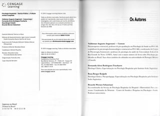 •% C E N G A G E
Learning"
Psicologia Hospitalar - Teoria e Prática - 2- edição © 2010 Cengage Learning Edições Ltda.
revista e ampliada
Todos os direitos reservados. Nenhuma parte deste livro
Valdemar Augusto Angerami - Camon (org.) poderá ser reproduzida, sejam quais forem os meios
Fernanda Alves Rodrigues Trucharte empregados, sem a permissão, por escrito, da Editora.
Rosa Berger Knijnik Aos infratores aplicam-se as sanções previstas nos
Ricardo Werner Sebastiani artigos 102,104,106 e 107 da Lei n° 9.610, de 19 de
fevereiro de 1998.
Gerente Editorial: Patrícia La Rosa
Para informações sobre nossos produtos, entre em
Gerente Editorial: Patrícia La Rosa
contato pelo telefone 08001119 39
Editoras de Desenvolvimento: Ligia Cosmo Cantarelli
Gisele Gonçalves Bueno Quirino de Souza Para permissão de uso de material desta obra, envie
Supervisora de Produção Editorial: Fabiana Alencar seu pedido para direitosautorais@cengage.com
Albuquerque
Produtora Editorial: Monalisa Neves
© 2010 Cengage Learning. Todos os direitos reservados.
Copidesque: Adriane Peçanha
Revisão: Alexandra Costa ISBN-13: 978-85-221-0794-0
Fernanda Batista dos Santos ISBN-10: 85-221-0794-7
Diagramação: Ponto & Linha Cengage LearningDiagramação: Ponto & Linha
Condomínio E-Business Park
Capa: Eduardo Bertolini Rua Werner Siemens, 111 - Prédio 20 - Espaço 04
Lapa de Baixo - CEP 05069-900 - São Paulo - SP
Tel.: (11) 3665-9900 - Fax: (11) 3665-9901
SAC: 0800 1119 39
Para suas soluções de curso e aprendizado, visite
www.cengage.com.br
Impresso no Brasil
Printed in Brazil
2 3 4 5 6 7 8 14 13 12 11 10
Os Autores
V a l d e m a r Augusto A n g e r a m i — C a m o n
Psicoterapeuta existencial, professor de pós-graduação em Psicologia da Saúde na l'l'(! SP,
cx-professor de psicoterapia fenomenológico-existencial na PUC-MG, coordenador do Centro
de Psicoterapia Existencial e professor de psicologia da saúde da Universidade l v d n . i l dn
Rio Grande do Norte (UFRN). Autor com o maior número de livros sobre Psicologia pu
blicados no Brasil. Suas obras t a m b é m são adotadas em universidades de Portugal, Méxii 11
c C a n a d á .
F e r n a n d a A l v e s R o d r i g u e s T r u c h a r t e
Psicóloga Clínica. Especialização em Psicologia Hospitalar pelo Instituto Sedes Sapientiae
R o s a B e r g e r K n i j n i k
Psicóloga Clínica. Psicopedagoga. Especialização em Psicologia Hospitalar pelo Insiiiuio
Sedes Sapientiae.
R i c a r d o W e r n e r S e b a s t i a n i
Ex-coordenador do Serviço de Psicologia Hospitalar do Hospital e Maternidade Paii-ame-
ricano. Coordenador do Nêmeton - Centro de Estudos e Pesquisas em Psicologia e Saúde,
Professor universitário.
 