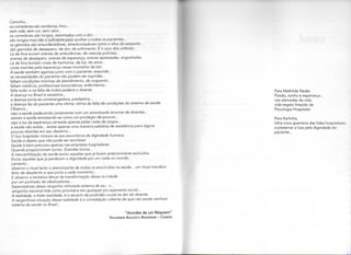 Caminho...
os corredores são sombrios, frios...
sem vida, sem cor, sem calor...
os corredores são longos, estreitados com a dor...
são longos mas não o suficiente para acolher a todos os pacientes...
os gemidos são ensurdecedores, amedrontadores como o silvo da serpente...
são gemidos de desespero, de dor, de sofrimento. É o uivo dos umbrais...
Lá de fora ecoam sirenes de ambulâncias, de viaturas policiais...
sirenes de desespero, sirenes de esperança, sirenes apressadas, angustiadas.
Lá de fora brotam cores de harmonia, de luz, de amor...
cores trazidas pela esperança nesse momento de dor.
A saúde também agoniza junto com o paciente, exaurida...
as necessidades do paciente não podem ser supridas...
faltam condições mínimas de atendimento, de unguento...
faltam médicos, profissionais burocráticos, enfermeiros...
falta tudo; e na falta de todos padece o doente.
A doença no Brasil é vexatória...
a doença torna-se constrangedora, predatória...
a doença faz do paciente uma vítima; vítima da falta de condições do sistema de saúde.
Observo...
vejo a saúde padecendo juntamente com um amontoado enorme de doentes...
assisto à s a ú d e enraizando-se como um privilégio de poucos...
vejo a luz da esperança carreada apenas pelas cores da utopia...
a saúde não existe... existe apenas uma maneira paliativa de assistência para alguns
poucos doentes em seu desatino...
O lixo hospitalar mistura-se aos escombros da dignidade humana...
Saúde é dejeto que não pode ser reciclável.
Saúde é bem precioso apenas nas empresas hospitalares.
Quando proporcionam lucros. Grandes lucros...
A mercantilização da saúde exclui aqueles que já foram anteriormente excluídos.
Exclui aqueles que já perderam a dignidade por um nada no mundo.
Lamento...
observo o ritual lento e aterrorizante de todos os envolvidos na saúde... um ritual macabro
feito de desalento e que piora a cada momento...
E observo a tentativa ténue de transformação dessa realidade
por um punhado de idealizadores...
Espectadores dessa vergonha intitulada sistema de sau e...
vergonha nacional tida como prioritária em qualquer planejamento social...
A realidade, a triste realidade, é o escarro da podridão social na dor do doente.
A vergonhosa situação dessa realidade é a constatação odienta de que não existe nenhum
sistema de saúde no Brasil...
"Acordes de um Réquiem
VALDEMAR AUGUSTO ANGERAMI - CAMO
Para Mathilde Neder
Paixão, sonho e esperança...
nas alamedas da vida,
vida regato límpido da
Psicologia Hospitalar
Para Karlinha,
Uma nova guerreira das lides hospitalares
a preservar a luta pela dignidade do
paciente...
 