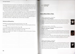 P s i c o l o g i a I l o s p i t . i l . i r
vital, determinante dc um encontro com a plenitude, com a transcendência do amoi e do
transbordar da paixão de simplesmente viver. Simplesmente sorrir diante do encantamento;
sorrir diante do belo. De simplesmente chorar quando a emoção assim o determinar; rhoi .11
diante da dor ou ainda diante de situações de alegria. De simplesmente saber que a vida l
uma emoção contínua e que transborda prazer de forma intermitente.
E necessário u m novo sentimento de ardor para se sorver o deleite de paz propiciado
por essa nova maneira de apreensão da realidade. Por essa nova maneira de vivência na
qual o sorriso de uma criança será mais importante que o amealhar de fortunas; uma ni liti
de tranquilidade estreitando-se nos braços u m corpo querido e amado terá significado m
calculável e imensurável; a doçura de uma noite de verão seja a concretude da existência
E o brilho de u m doce e meigo olhar seja a razão de toda a eternidade.
Referências B i b l i o g r á f i c a s
ANGERAMI, V.A. Existencialismo & Psicoterapia. São Paulo: Traço, 1984.
• (org.) Psicologia Hospitalar. A Atuação do Psicólogo no Contexto Hospitalar. São Paulo
Traço, 1984.
. A Psicologia no Hospital. São Paulo: Traço, 1988.
KUBLER-ROSS, E. Morte, Estágio Final da Evolução. Rio de Janeiro: Record, 1975.
RIBEIRO, H.P. O Hospital: História e Crise. São Paulo: Cortez, 1993.
TORRES, C.W.; GUEDES, G.W.; TORRES, CR. A Psicologia e a Morte. Rio de Janeiro: Fundação
Getúlio Vargas, 1983.
1 0 6
b E
• * Learning
Outras Obras Sobre o Tema
Valdemar A u g u s t o A n g e r a m i - G a m o n ( O r g . )
K a P s i c o l o g i a E n t r o u n o H o s p i t a l . . .
Este l i v r o m o s t r a o t r a b a l h o d o p s i c ó l o g o n o h o s p i t a l , b u s c a n d o a h u m a n i z a ç ã o d o p a c i e n t e .• .1
0 i m p r e e n s ã o d o s a s p e c t o s e m o c i o n a i s , p r e s e n t e s n o p r o c e s s o d e a d o e c e r . E u m a d a s m a i s b r i l h a n t e
descrições d e c o m o a P s i c o l o g i a se i n s e r i u n o c o n t e x t o h o s p i t a l a r . E s t a o b r a está n a v a n g u a r d a d.is
t e m á t i c a s c o n t e m p o r â n e a s , a p r e s e n t a n d o u m a d a s m a i s n o t á v e i s performances d a P s i c o l o g i a .
Valdemar A u g u s t o A n g e r a m i - C a m o n ( O r g . ) ,
1 l e l o i s a B e n e v i d e s d e C a r v a l h o C h i a t t o n e & E d e l a A p a r e c i d a N i c o l e t t i
O D o e n t e , a P s i c o l o g i a e o H o s p i t a l
9* e d i ç ã o a t u a l i z a d a
T r a t a - s e d e o b r a i n d i s p e n s á v e l a t o d o s q u e d i r e t a o u i n d i r e t a m e n t e t r a b a l h a m n a á r e a d a saúde.
N e l a , os a u t o r e s e s c r e v e m s o b r e o t r a b a l h o q u e d e s e n v o l v e m e m h o s p i t a i s d a c i d a d e d e S ã o P a u l o ,
l e v a n d o , desse m o d o , a u m a r e f l e x ã o p o r m e n o r i z a d a s o b r e a o c o r r ê n c i a d e a l g u m a s p a t o l o g i a s
e suas i m p l i c a ç õ e s e m o c i o n a i s .
A s temáticas a p r e s e n t a d a s - A I D S , câncer, violência c o n t r a a m u l h e r e a criança, a l c o o l i s m o e urgên-
c i a e m p r o n t o - s o c o r r o - são a c r e s c i d a s d e u m a r e t o m a d a d a s c o n s e q u ê n c i a s e s e q u e l a s e m o c i o n a i s
q u e d e r i v a m n ã o a p e n a s d e s u a o c o r r ê n c i a c o m o t a m b é m d e s u a p e r s p e c t i v a d e t r a t a m e n t o .
V a l d e m a r A u g u s t o A n g e r a m i C a m o n ( O r g . )
N o v o s R u m o s n a P s i c o l o g i a d a S a ú d e
A p s i c o l o g i a d a s a ú d e é o n o v o c a m i n h o d e t o d o s o s q u e b u s c a m i n s t r u m e n t a l i z a r s u a p r á t i c a
p r o f i s s i o n a l n a á r e a d e S a ú d e M e n t a l . E s t e l i v r o t r a z n o v o s r u m o s n o c a m p o d a P s i c o l o g i a d a
S a ú d e , a p r e s e n t a n d o o q u e e x i s t e d e v a n g u a r d a n a á r e a . P r o f i s s i o n a i s d e t o d a s as á r e a s d a saúde
t e r ã o n e s t a o b r a u m i n s t r u m e n t o s e g u r o d e c o n s u l t a p a r a n o r t e a r s u a p r á t i c a nesse c a m p o . O b r a
indispensável a t o d o s q u e , d e a l g u m a m a n e i r a , se i n t e r e s s a m p e l o s a v a n ç o s e c o n q u i s t a s e f e t i v a d o s
p e l a n o v a força d a saúde m e n t a l : a P s i c o l o g i a d a S a ú d e .
 