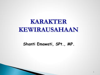 1
KARAKTER
KEWIRAUSAHAAN
Shanti Emawati, SPt., MP.
 
