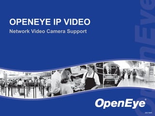 OPENEYE IP VIDEO
Network Video Camera Support




                               29219AA
 