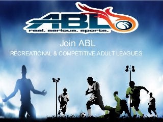 Join ABL
RECREATIONAL & COMPETITIVE ADULT LEAGUES
 