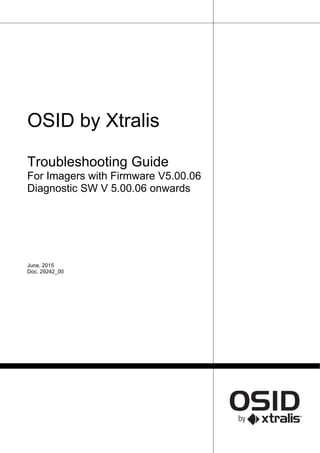 OSID by Xtralis
Troubleshooting Guide
For Imagers with Firmware V5.00.06
Diagnostic SW V 5.00.06 onwards
June, 2015
Doc. 29242_00
 