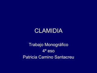 CLAMIDIA Trabajo Monográfico 4º eso  Patricia Camino Santacreu 