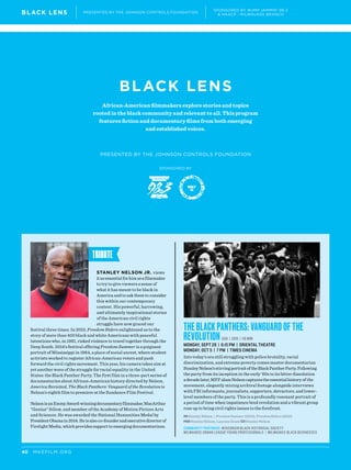 MKEFILM.ORG40
TRIBUTE
BLACK LENS
Stanley Nelson Jr. views
itasessentialforhimasafilmmaker
to try to give viewers a sense of
what it has meant to be black in
America and to ask them to consider
this within our contemporary
context. His powerful, harrowing,
and ultimately inspirational stories
of the American civil rights
struggle have now graced our
festival three times. In 2010, Freedom Riders enlightened us to the
story of more than 400 black and white Americans with peaceful
intentions who, in 1961, risked violence to travel together through the
Deep South. 2014’s festival offering Freedom Summer is a poignant
portrait of Mississippi in 1964, a place of social unrest, where student
activists worked to register African-American voters and push
forward the civil rights movement. This year, his camera takes aim at
yet another wave of the struggle for racial equality in the United
States: the Black Panther Party. The first film in a three-part series of
documentaries about African-American history directed by Nelson,
America Revisited, The Black Panthers: Vanguard of the Revolution is
Nelson’s eighth film to premiere at the Sundance Film Festival.
NelsonisanEmmyAward-winningdocumentaryfilmmaker,MacArthur
“Genius” fellow, and member of the Academy of Motion Picture Arts
and Sciences. He was awarded the National Humanities Medal by
PresidentObamain2014.Heisalsoco-founderandexecutivedirectorof
Firelight Media, which provides support to emerging documentarians.
BLACK LENS
African-American filmmakers explore stories and topics
rooted in the black community and relevant to all. This program
features fiction and documentary films from both emerging
and established voices.
PRESENTED BY THE JOHNSON CONTROLS FOUNDATION
SPONSORED BY
PRESENTED BY THE JOHNSON CONTROLS FOUNDATION
SPONSORED BY WJMR JAMMIN’ 98.3
& NAACP - MILWAUKEE BRANCH
The Black Panthers: Vanguard of the
Revolution USA | 2015 | 116 min
MONDAY, SEPT 28 | 6:15 PM | ORIENTAL THEATRE
MONDAY, OCT 5 | 7 PM | TIMES CINEMA
Into today’s era still struggling with police brutality, racial
discrimination, and extreme poverty comes master documentarian
StanleyNelson’sstirringportraitoftheBlackPantherParty.Following
the party from its inception in the early ’60s to its bitter dissolution
adecadelater,MFFalumNelsoncapturestheessentialhistory of the
movement, elegantly mixing archival footage alongside interviews
with FBI informants, journalists, supporters, detractors, and lower-
level members of the party. This is a profoundly resonant portrait of
a period of time when impatience bred revolution and a vibrant group
rose up to bring civil rights issues to the forefront.
DIR Stanley Nelson | Freedom Summer (2014), Freedom Riders (2010)
PROD Stanley Nelson, Laurens Grant SCR Stanley Nelson
Community PartnerS: Wisconsin Black Historical Society
Milwaukee Urban League Young Professionals | Milwaukee Black Businesses
 