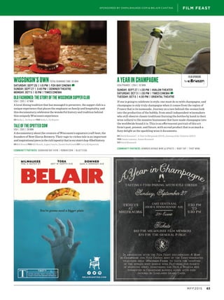 63MFF2015
FILM FEASTSPONSORED BY ONMILWAUKEE.COM & BELAIR CANTINA
A Year in Champagne
USA/France | 2014 | 82 min
SUNDAY, SEPT 27 | 1:30 PM | AVALON THEATER
SATURDAY, OCT 3 | 1:30 PM | TIMES CINEMA D
TUESDAY, OCT 6 | 4:30 PM | ORIENTAL THEATRE
If one is going to celebrate in style, one must do so with champagne, and
champagne is only truly champagne when it comes from the region of
France that is its namesake. Journey on a rare behind-the-scenes look
into the production of the bubbly, from small independent winemakers
who still observe classic traditions (turning the bottles by hand in their
wine cellars) to the massive businesses that have made champagne into
the worldwide brand it is. This is an effervescent portrait of this art
form’s past, present, and future, with an end product that is as much a
fizzy delight as the sparkling wine it documents.
DIR David Kennard | A Year in Burgundy (2013), Journey of the Universe (2011)
PROD Jamie Lejeune, James Kennard
SCR David Kennard
Community Partners: Downer Avenue Wine & Spirits | Ruby Tap | Thief Wine
WISCONSIN’S OWN Total running time: 85 min
SATURDAY, SEPT 26 | 1:15 PM | FOX-BAY CINEMA D
SUNDAY, SEPT 27 | 3:45 PM | DOWNER THEATRE
MONDAY, OCT 5 | 10 PM | TIMES CINEMA
Old Fashioned: The Story of the Wisconsin Supper Club
USA | 2015 | 47 MIN
A local dining tradition that has managed to persevere, the supper club is a
unique experience that places the emphasis on family and hospitality, and
this documentary celebrates the wonderful history and tradition behind
this uniquely Wisconsin experience.
DIR Holly L. De Ruyter PROD Holly L. De Ruyter
Tale of the Spotted Cow
USA | 2015 | 38 MIN
A documentary about the creators of Wisconsin’s signature craft beer, the
founders of New Glarus Brewery. Their rags-to-riches tale is an important
andinspirationalpieceintherichtapestrythatisourstate’shop-filledhistory.
DIR Bill Roach PROD Bill Roach, Logan Cascia, Daniel Szafranek SCR Curry Kirkpatrick
Community PartnerS: Goodkind Bay View | Roman Coin | Blue’s Egg
FILM SPONSOR
 