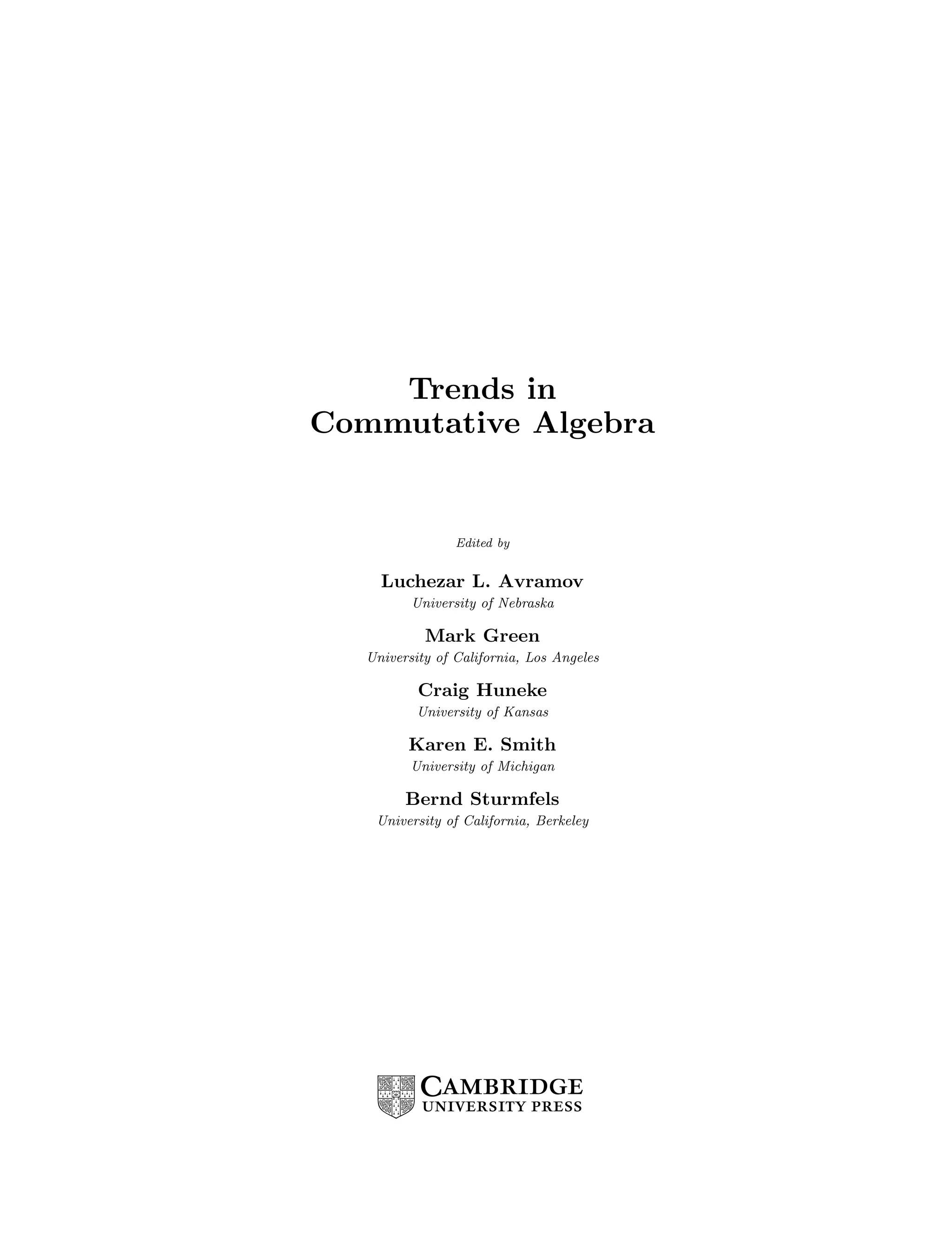 Trends in
Commutative Algebra
Edited by
Luchezar L. Avramov
University of Nebraska
Mark Green
University of California, Los Angeles
Craig Huneke
University of Kansas
Karen E. Smith
University of Michigan
Bernd Sturmfels
University of California, Berkeley
 