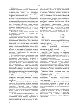 29287
2
Изобретение относится к
гидрометаллургическим способам переработки руд
и может быть использовано, в частности, в
гидрометаллургии урана для селективного
выщелачивания его из руд методами кучного (КВ) и
подземного выщелачивания (ИВ).
Известен способ выщелачивания урана из руд
методами КВ и ПВ с применением серной кислоты,
сущность которого сводится к просачиванию
разбавленных растворов кислоты через слой рудной
массы, уложенной в кучи, либо непосредственно
через рудоносный пласт (Л.И. Лунев. Шахтные
системы разработки месторождений урана
подземным выщелачиванием. М., 1982 г., с.8, 13,
17). Для пассивации оборудования в раствор
вводится азотная кислота.
Недостатком такого способа является малая
интенсивность процесса и большая его
продолжительность.
Наиболее близким по достигаемому результату и
техническому решению является способ серно-
кислотного выщелачивания урана из руд с
использованием трехвалентного железа в качестве
окислителя, включающий его химическую
регенерацию. Этот способ включает приготовление
выщелачивающих растворов, содержащих серную
кислоту и нитрат-ионы, фильтрацию их через руду с
переводом шестивалентного урана, двухвалентного
железа и др. металлов в продукционные растворы,
извлечение из них урана с получением маточных
растворов и рециркуляцию этих растворов на
выщелачивание руды.
Интенсификация процесса выщелачивания урана
из руд методами КВ или ПВ достигается путем
использования циркулирующих растворов, в
которых ионы Fe (II) окисляются до Fe (III), а
последние уже выполняют роль непосредственного
окислителя урана (IV) в уран (VI). Окисление Fe (II)
(III) осуществляется в основном кислородом
воздуха, барботируемого через циркулирующий
раствор, при каталитическом участии азотистой
кислоты и окислов азота, получаемых в результате
разложения азотной кислоты, являющейся
исходным азотсодержащим реагентом (Патент РФ
№2172792 С1 от 21.03.00, опубл. бюл. №24,
27.08.01).
Главным недостатком этого способа является
сложность в практической реализации и точности
поддержания заданных технологических
параметров.
Целью предлагаемого изобретения является
увеличение интенсификации процесса, повышение
его экологичности без усложнения действующих
технологий. Указанная цель достигается
использованием при выщелачивании в качестве
окислителя катализаторный комплекс, содержащий
раствор солей d- и f- металлов переменной
валентности.
Суть предлагаемого способа заключается в том,
что выщелачивание ведут растворами,
содержащими серную кислоту, нитрат-ионы и
комплексного раствора солей d- и f- металлов в
качестве окислителя путем фильтрации их через
руду с переводом шестивалентного урана,
двухвалентного железа и других переходных
d-металлов в продукционные растворы, извлекают
из них уран с получением маточных растворов и
рециркулируют эти растворы на выщелачивание
руды. Использование предлагаемого окислителя
позволяет обеспечить окислительно-
восстановительный потенциал выщелачивающего
раствора в пределах 500-600 мВ, что в свою очередь
обеспечивает стабильное окисление урана (IV) в
уран (VI).
Окислительный катализаторный комплекс
содержит раствор солей d- и f- металлов переменной
валентности MLn, где М - V, Со, Ni, Fe, U; Сu, Mn, a
L - NO3
-
, NO2
-
, Сl-
, Br-
J-
и галогенидов щелочных
металлов MX, где М = Li+
, Na+
, K+
, а X = Cl-
, Br-
, J-
при следующем соотношении компонентов, масс.
%:
MLn 0,1-25,0
MX 0,1 - 12,5
МОН 0,1-20,0
растворитель остальное.
Соли урана (IV) при взаимодействии с раствором
катализатора окисляются до U6+
по суммарной
химической реакции:
U4+
+ КТOх = U6+
+ KTRed (1)
Реакция регенерации отработанного
катализатора KTRed кислородом воздуха
описывается следующей реакцией:
KTRed + O2 = КТOх (2)
Окисление урана протекает по сложному
многоступенчатому механизму. Температура
проведения каталитического окисления 25-30°С, т.к.
основные технологические процессы проходят в
этом температурном режиме.
Основными технологическими параметрами
исследуемого процесса при заданном режиме
выщелачивания являются окислительно-
восстановительный потенциал (ОВП) и значения
водородного показателя (pH), от которых зависит
эффективность процесса окисления урана и расход
серной кислоты, которая отрицательно влияет на
окружающую экологию.
Заявляемый способ извлечения урана был
опробован на урановых рудниках «Уванас»,
«Аппак» и «Ак Дала».
На урановом руднике «Аппак» были проведены
лабораторные испытания катализаторного
комплекса при выщелачивании песчанных и
глинистых кернов.
Для этого готовили 1%-ный водный раствор
катализаторного комплекса и добавляли его в
выщелачивающий раствор из расчета 10 мл
катализаторного раствора на 1000 мл сернокислого
раствора.
При обработке песчаного керна (4-4-4 В) серной
кислотой в количестве 25 г/л с продувкой
кислородом в раствор переходит 50 г/л урана. При
использовании в качестве окислителя
катализаторного комплекса в раствор переходит
164,1 г/л урана.
 