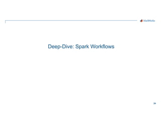 24
Deep-Dive: Spark Workflows
 