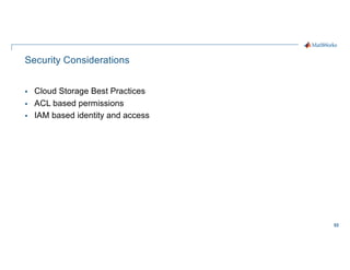 53
Security Considerations
§ Cloud Storage Best Practices
§ ACL based permissions
§ IAM based identity and access
 