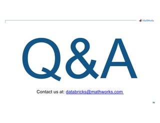 56
Q&A
Contact us at: databricks@mathworks.com
 