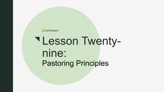 z
Lesson Twenty-
nine:
Pastoring Principles
2 Corinthians
 