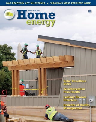 WAP RECOVERY ACT MILESTONES ▪ VIRGINIA’S MOST EFFICIENT HOME

               MARCH / APRIL 2012
                                                          $15




                                        Solar Decathlon
                                        2011
                                        Weatherization
                                        Plus Health
                                        Leaking Shower
                                        Diverters
                                        Benefits of Quality
                                        Management
 