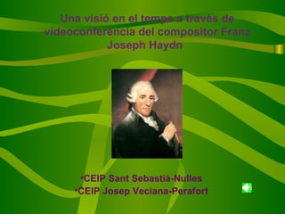Una visió en el temps a través de videoconferència del compositor Franz Joseph Haydn   ,[object Object],[object Object]