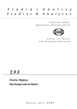 2 9 3 
Charles Wyplosz 
Has Europe Lost its Heart? 
W a r s a w , AA p r i l 2 0 0 5 
 