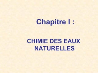 Chapitre I :
CHIMIE DES EAUX
NATURELLES
 