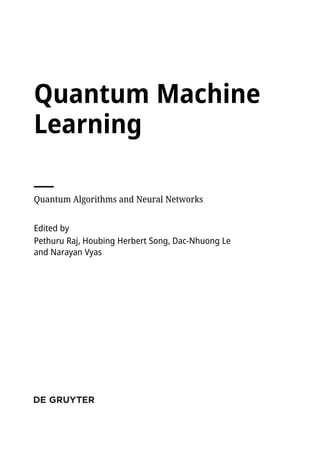 Quantum Machine
Learning
Quantum Algorithms and Neural Networks
Edited by
Pethuru Raj, Houbing Herbert Song, Dac-Nhuong Le
and Narayan Vyas
 