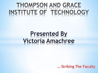 … Striking The Faculty
Presented By
Victoria Amachree
 