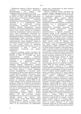 29313
2
Изобретение относится к области энергетики, в
частности к автоматическим устройствам,
предназначенным для защиты одно
трансформаторных подстанций 110-35/10 кВ.
Известно устройство (Предварительный патент
РК №8724, кл. H02J 13/00, 2000), реализующее
способ защиты подстанции без выдержки времени,
осуществляющее контроль количества
одновременно возникающих бросков тока короткого
замыкания (к. з.) в контролируемых точках
подстанции, по результатам которого
осуществляется селективное отключение без
выдержки времени повреждённого элемента
подстанции, выполняющее резервирование действий
защиты после подачи сигналов на мгновенное
отключение повреждённого элемента подстанции в
случае отказа электромагнита отключения или
привода выключателя, содержащее датчики тока,
реагирующие на броски тока короткого замыкания в
контролируемых точках подстанции, логические
элементы ИЛИ, И, НЕ, элемент выдержки времени,
осуществляющий подачу резервного сигнала на
отключение последующего выключателя через 0,5-1
сек. после подачи сигнала на мгновенное
отключение предыдущего выключателя, если оно не
осуществлялось в связи с отказом его
электромагнита отключения или привода
выключателя.
Известно устройство защиты подстанции без
выдержки времени (Предварительный патент РК
№11599, кл. Н01Н 71/ 15.10.2003, бюл. №10),
осуществляющее контроль количества
одновременно возникающих бросков тока короткого
замыкания (к. з.) в контролируемых точках
подстанции, по результатам которого
осуществляется селективное отключение без
выдержки времени повреждённого элемента
подстанции, содержащее датчики тока, включенные
во вторичные схемы соединения трансформаторов
тока вводов высокого и низкого напряжения
силового трансформатора и отходящих линий,
реагирующие на броски токов короткого замыкания
в контролируемых элементах подстанции, датчик
рабочего тока, включенный в схему соединения
трансформаторов тока ввода высокого напряжения
силового трансформатора, контролирующий его
рабочий ток, логические элементы ИЛИ, И, НЕ,
элемент задержки сигнала, осуществляющий подачу
резервного сигнала на отключение последующего
выключателя через 0,5-1 с после подачи сигнала на
мгновенное отключение предыдущего выключателя,
если оно не осуществилось в связи с отказом его
электромагнита отключения или привода
выключателя, элемент задержки сигнала,
осуществляющий задержку сигнала с датчика
рабочего тока при включении силового
трансформатора на холостой ход, выполняя запрет
действия защиты при бросках токов
намагничивания, элемент ИЛИ, обеспечивающий
подачу резервного сигнала в схему логики
устройства, если ток короткого замыкания в конце
линии 10 кВ недостаточный для срабатывания
датчика тока, установленного на вводе высокого
напряжения трансформатора.
Известно устройство защиты подстанции без
выдержки времени (Предварительный патент РК
№17935, кл. Н01Н 71/12 2006, бюл. №10), которое
по совокупности признаков и достигаемому
положительному эффекту является наиболее
близким техническим решением (прототипом),
осуществляющее контроль количества
одновременно возникающих бросков тока короткого
замыкания (к.з.) в контролируемых точках
подстанции, по результатам которого
осуществляется селективное отключение без
выдержки времени повреждённого элемента
подстанции, обладающее высокой
чувствительностью к коротким замыканиям на
отходящих линиях 10 кВ, содержащее первый,
второй, третий, четвёртый и пятый датчики тока 15-
19, включенные во вторичные схемы соединения
трансформаторов тока вводов низкого и высокого
напряжения силового трансформатора и отходящих
линий, шестой датчик 41 рабочего тока,
включенный в схему соединения трансформаторов
тока ввода высокого напряжения силового
трансформатора, первый логический элемент ИЛИ
20, входы которого соединены с выходами первого,
второго и третьего датчиков тока отходящих линий
15-17, а выход с первым элементом И 24 и с первым
элементом НЕ 32, второй логический элемент ИЛИ
21, входы которого соединены с выходами второго и
третьего логических элементов И 28, 30, а выход - с
четвертым исполнительным органом 39, третий
логический элемент ИЛИ 22, входы которого
соединены с выходами четвёртого и пятого
элементов И 29, 31, а выход с пятым
исполнительным органом 40, четвёртый логический
элемент ИЛИ 44, входы которого соединены с
выходами шестого элемента И 23 и первого
элемента ИЛИ 20, а выход четвёртого элемента ИЛИ
44 соединён с входами первого и второго элементов
И 24, 28 и первого элемента задержки сигнала 35,
шестой логический элемент И 23, входы которого
соединены с выходом четвёртого датчика тока 18
ввода низкого напряжения силового
трансформатора и седьмого элемента И 43, а выход
с первым входом четвёртого логического элемента
ИЛИ 44, входы первого логического элемента И 24
соединены с выходом первого элемента ИЛИ 20 и
четвёртого элемента ИЛИ 44, а выход с третьим
логическим элементом НЕ 34 и третьим, восьмым,
девятым и десятым логическими элементами И 30,
25-27, вторые входы восьмого, девятого и десятого
логических элементов И 25-27, соединены с
выходами первого, второго и третьего датчиков тока
отходящих линий 15-17 и первым элементом И 24, а
выходы с первым, вторым и третьим
исполнительными органами 36-38, вход первого
логического элемента НЕ 32 соединён с выходом
первого элемента ИЛИ 20 и входами первого
элемента И 24 и четвёртого элемента ИЛИ 44, а
выход со вторым элементом И 28, второй
логический элемент НЕ 33, вход которого соединён
с выходом четвёртого датчика тока 18 ввода низкого
 