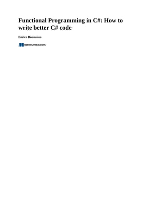 Functional Programming in C#: How to
write better C# code
Enrico Buonanno
 